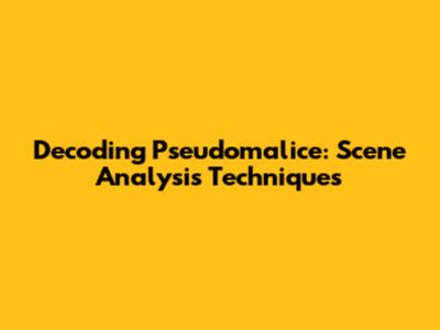 Decoding Pseudomalice: Scene Analysis Techniques