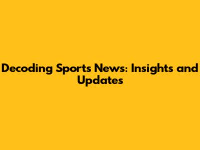 Decoding Sports News: Insights and Updates