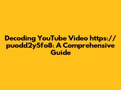 Decoding YouTube Video https://puodd2y5fo8: A Comprehensive Guide