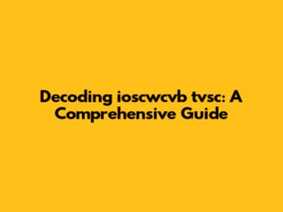 Decoding ioscwcvb tvsc: A Comprehensive Guide