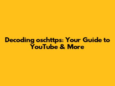 Decoding oschttps: Your Guide to YouTube & More