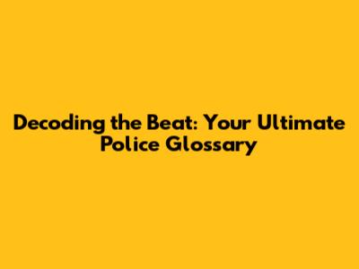 Decoding the Beat: Your Ultimate Police Glossary