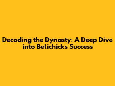 Decoding the Dynasty: A Deep Dive into Belichick's Success