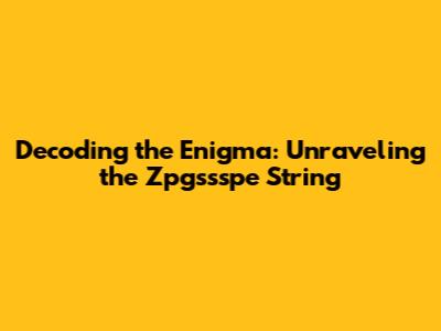 Decoding the Enigma: Unraveling the Zpgssspe String