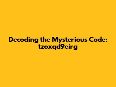 Decoding the Mysterious Code: tzoxqd9eirg