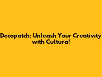 Decopatch: Unleash Your Creativity with Cultura!