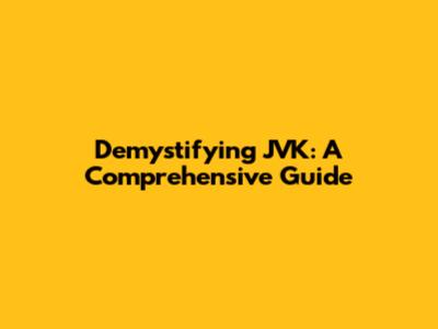 Demystifying JVK: A Comprehensive Guide