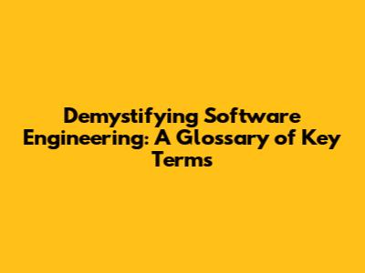 Demystifying Software Engineering: A Glossary of Key Terms