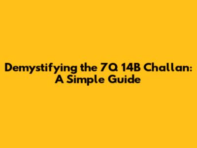 Demystifying the 7Q 14B Challan: A Simple Guide