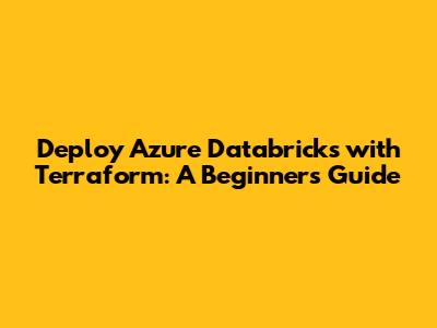 Deploy Azure Databricks with Terraform: A Beginner's Guide