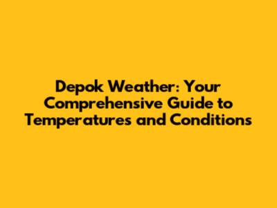Depok Weather: Your Comprehensive Guide to Temperatures and Conditions