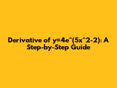 Derivative of y=4e^(5x^2-2): A Step-by-Step Guide