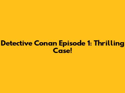 Detective Conan Episode 1: Thrilling Case!