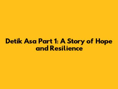 Detik Asa Part 1: A Story of Hope and Resilience