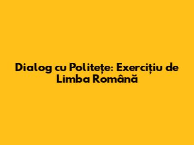 Dialog cu Politețe: Exercițiu de Limba Română