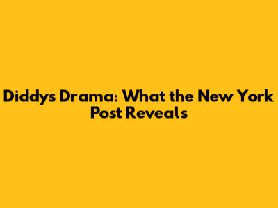 Diddy's Drama: What the New York Post Reveals