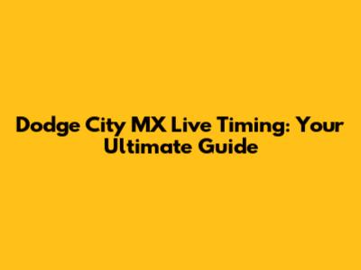 Dodge City MX Live Timing: Your Ultimate Guide
