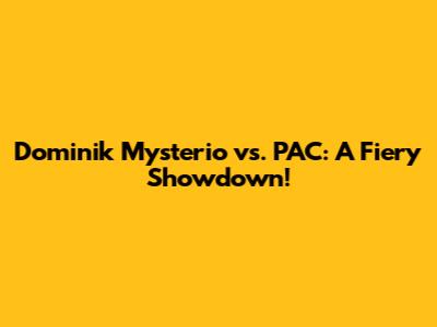 Dominik Mysterio vs. PAC: A Fiery Showdown!
