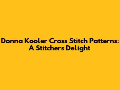 Donna Kooler Cross Stitch Patterns: A Stitcher's Delight