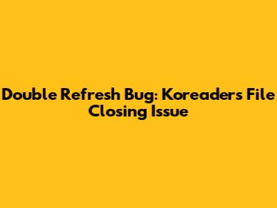 Double Refresh Bug: Koreader's File Closing Issue