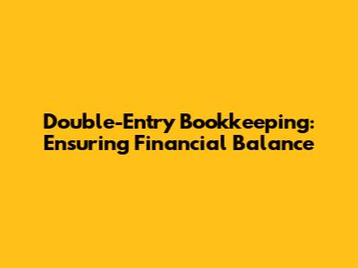 Double-Entry Bookkeeping: Ensuring Financial Balance