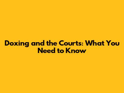 Doxing and the Courts: What You Need to Know