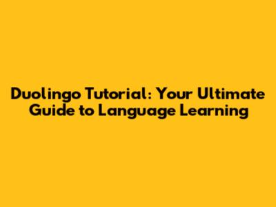 Duolingo Tutorial: Your Ultimate Guide to Language Learning