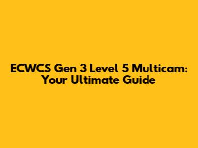ECWCS Gen 3 Level 5 Multicam: Your Ultimate Guide
