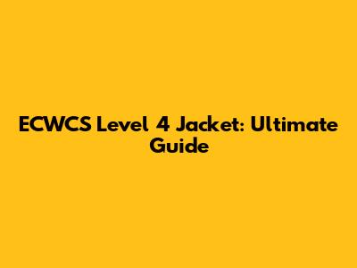 ECWCS Level 4 Jacket: Ultimate Guide