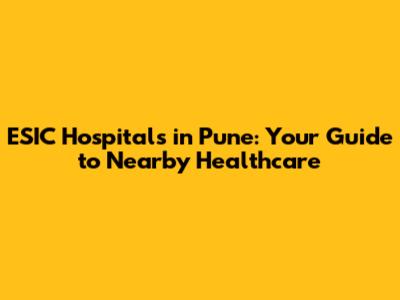 ESIC Hospitals in Pune: Your Guide to Nearby Healthcare