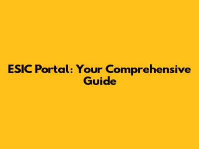 ESIC Portal: Your Comprehensive Guide