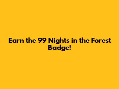 Earn the 99 Nights in the Forest Badge!