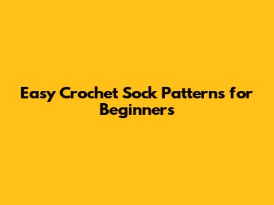 Easy Crochet Sock Patterns for Beginners