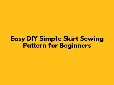Easy DIY Simple Skirt Sewing Pattern for Beginners