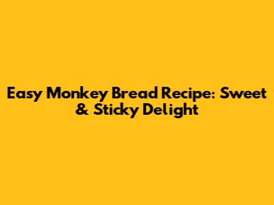 Easy Monkey Bread Recipe: Sweet & Sticky Delight