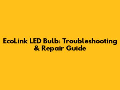 EcoLink LED Bulb: Troubleshooting & Repair Guide