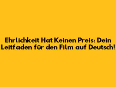Ehrlichkeit Hat Keinen Preis: Dein Leitfaden für den Film auf Deutsch!
