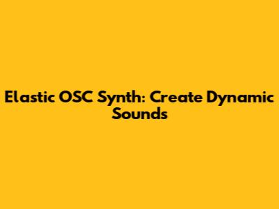 Elastic OSC Synth: Create Dynamic Sounds