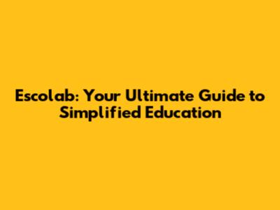 Escolab: Your Ultimate Guide to Simplified Education