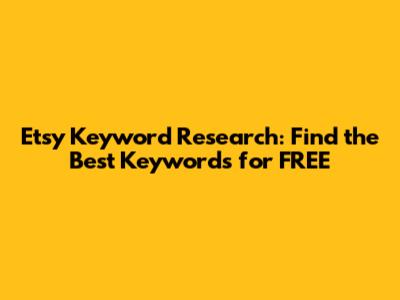 Etsy Keyword Research: Find the Best Keywords for FREE