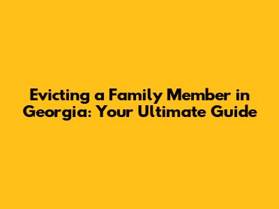 Evicting a Family Member in Georgia: Your Ultimate Guide