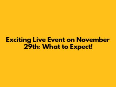 Exciting Live Event on November 29th: What to Expect!