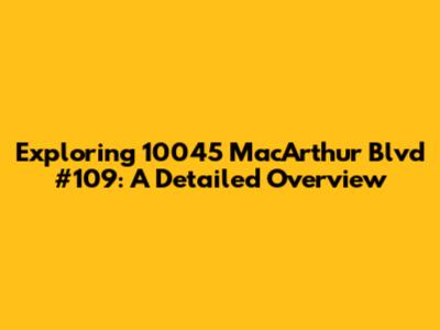Exploring 10045 MacArthur Blvd #109: A Detailed Overview