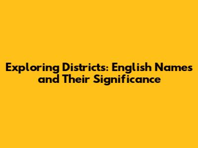 Exploring Districts: English Names and Their Significance