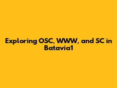 Exploring OSC, WWW, and SC in Batavia1