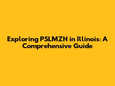 Exploring PSLMZH in Illinois: A Comprehensive Guide