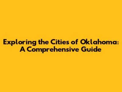 Exploring the Cities of Oklahoma: A Comprehensive Guide