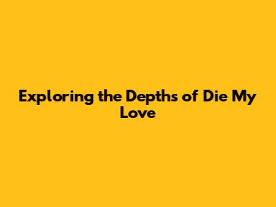 Exploring the Depths of 'Die My Love'