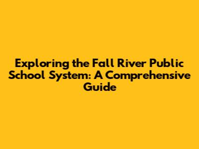 Exploring the Fall River Public School System: A Comprehensive Guide