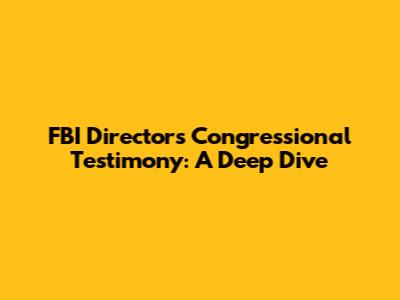 FBI Director's Congressional Testimony: A Deep Dive